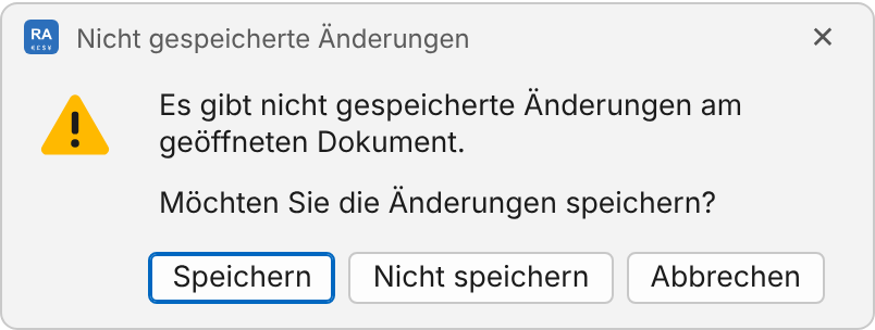 Rückfrage „Nicht gespeicherte Änderungen“: Es gibt nicht gespeicherte Änderungen am geöffneten Dokument. Möchten Sie die Änderungen speichern? Knöpfe „Speichern“ (vorbelegt), „Nicht speichern“ und „Abbrechen“